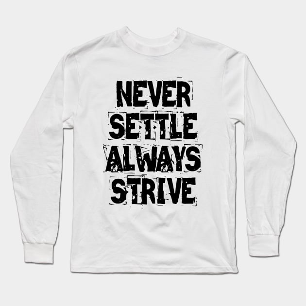 Never Settle Always Strive Long Sleeve T-Shirt by Texevod